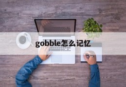 gobble怎么记忆(gospel怎么记)