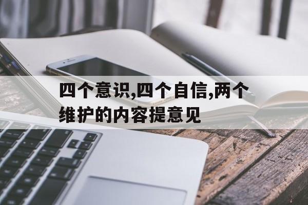 四个意识,四个自信,两个维护的内容提意见(四个意识,四个自信,两个维护的内容征求意见)